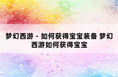 梦幻西游－如何获得宝宝装备 梦幻西游如何获得宝宝